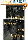 Transnational Cooperation Among Labor Unions
