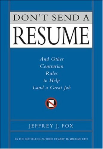 Don t Send a Resume: And Other Contrarian Rules to Help Land a Great Job
