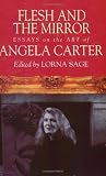 Flesh and the Mirror: Essays on the Art of Angela Carter