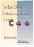Problem Solving, Abstraction and Design Using C++