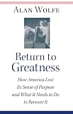 Return to Greatness: How America Lost Its Sense of Purpose and What It Needs to Do to Recover It