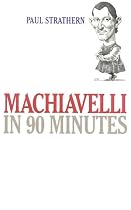 Machiavelli in 90 Minutes (Philosophers in 90 Minutes)