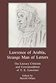 Lawrence of Arabia, Strange Man of Letters: The Literary Criticism and Correspondence of T. E. Lawrence