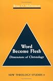 Word Become Flesh: Dimensions of Christology (New Theology Studies, Vol 9)