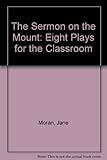 The Sermon on the mount : eight plays for the classroom