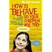How to Behave So Your Children Will Too!