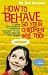 How to Behave So Your Children Will Too!