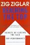 Reaching the Top : Secrets of Closing the Sale, Top Performance : Using the Art of Persuasion to Develop Excellence in Yourself and Others