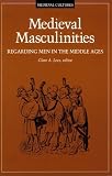 Medieval Masculinities: Regarding Men in the Middle Ages (Medieval Cultures Series, Vol 7)