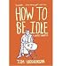 Bücher : [How to Be Idle: A Loafer's Manifesto]How to Be Idle: A Loafer's Manifesto BY Hodgkinson, Tom(Author)Paperback