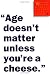 Search : Age Doesn’t Matter Unless You’re a Cheese