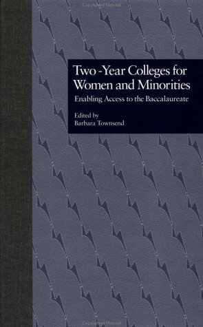 Two-Year Colleges for Women and Minorities: Enabling Access to the Baccalaureate (RoutledgeFalmer Studies in Higher Education)