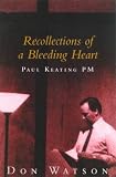 Recollections of a Bleeding Heart: Paul Keating PM