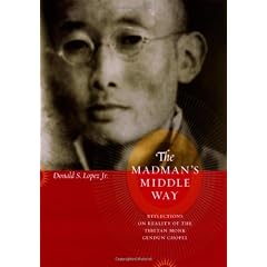 The Madman's Middle Way: Reflections on Reality of the Tibetan Monk Gendun Chopel