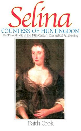 Selina: Countess of Huntingdon: Her Pivotal Role in the 18th Century Evangelical Awakening