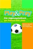 Produkt-Bild: Play & Pray: Das Jugendgebetbuch zur Fu&szlig;ball-WM 2006