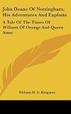 John Deane Of Nottingham, His Adventures And Exploits: A Tale Of The Times Of William Of Orange And Queen Anne