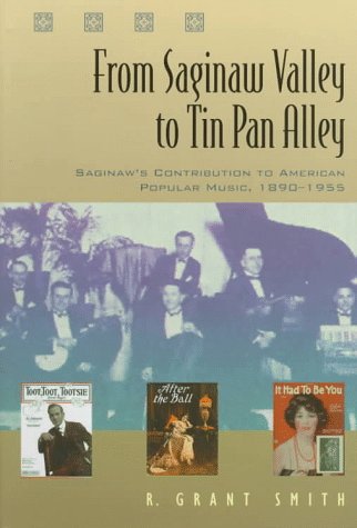From Saginaw Valley to Tin Pan Alley: Saginaw's Contribution to American Popular Music, 1890-1955 (Great Lakes Books)