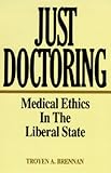 Just Doctoring : Medical Ethics In The Liberal State