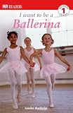 I Want To Be a Ballerina (DK READERS)
