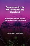 Communication for the intensive care specialist : planning for effective, efficient and compassionate interactions