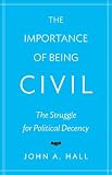 The importance of being civil : the struggle for political decency
