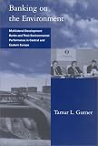 Banking on the Environment: Multilateral Development Banks and Their Environmental Performance in Central and Eastern Europe (Global Environmental Accord: Strategies for Sustainability and Institutional Innovation)
