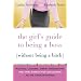 The Girl's Guide to Being a Boss (Without Being a Bitch): Valuable Lessons, Smart Suggestions, and True Stories for Succeeding as the Chick-In-Charge