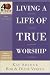 Books : Living a Life of True Worship (40-Minute Bible Studies)