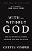 With or Without God: Why the Way We Live Is More Important Than What We Believe