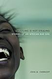 Hustling Is Not Stealing: Stories of an African Bar Girl (John M. Cher