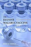 The elusive malaria vaccine : miracle or mirage?