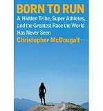 Produkt-Bild: Born to Run: A Hidden Tribe, Superathletes, and the Greatest Race the World Has Never Seen [ BORN TO RUN: A HIDDEN TRIBE, SUPERATHLETES, AND THE GREATEST RACE THE WORLD HAS NEVER SEEN ] by McDougall, Christopher (Author) May-05-2009 [ Hardcover ]