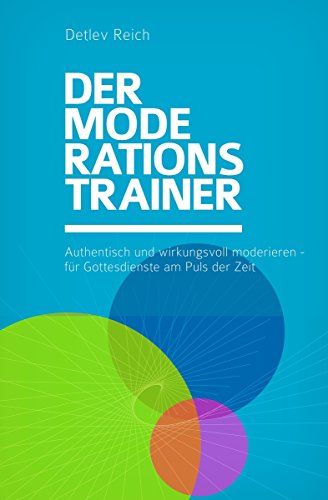 Der Moderations-Trainer: Authentisch und wirkungsvoll moderieren - für Gottesdienste am Puls der Zeit (German Edition)