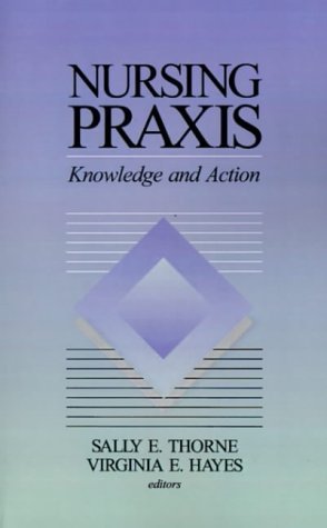 Nursing Praxis: Knowledge and Action by Virginia E. Hayes, Sally E. Thorne (1997-01-01)