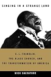 SINGING IN A STRANGE LAND: C. L. Franklin, the Black Church, and the Transformation of America