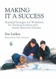 Making it a Success: Practical Strategies and Worksheets for Teaching Students with Autism Spectrum Disorder