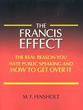 The Francis Effect: The Real Reason You Hate Public Speaking and How To Get Over It