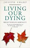 Living Our Dying
 Reflections on Mortality,
Joseph Sharp