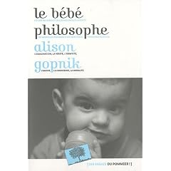 Le b�b� philosophe : Ce que le psychisme des enfants nous apprend sur la v�rit�, l'amour et le sens de la vie