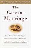The Case for Marriage: Why Married People Are Happier, Healthier, and Better Off Financially