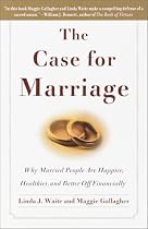 The Case for Marriage: Why Married People are Happier, Healthier and Better Off Financially