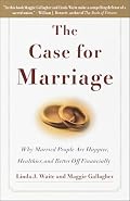 The Case for Marriage: Why Married People Are Happier, Healthier, and Better Off Financially