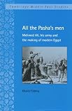 Review Cambridge University Press  / All the Pasha's Men: Mehmed Ali, his Army and the Making of Modern Egypt (Cambridge Middle East Studies)