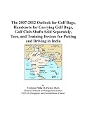 The 2007-2012 Outlook for Golf Bags, Handcarts for Carrying Golf Bags, Golf Club Shafts Sold Separately, Tees, and Training Devices for Putting and Driving in India