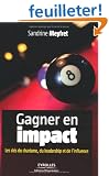 Gagner en impact - Les cl�s du charisme, du leadership et de l'influence