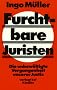 Furchtbare Juristen. Die unbew�ltigte Vergangenheit unserer Justiz
