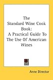 The Standard Wine Cook Book: A Practical Guide to the Use of American Wines