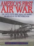 America's First Air War: The United States Army, Naval and Marine Air Services in the First World War