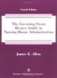 The Licensing Exam Review Guide in Nursing Home Administration (4th Edition)